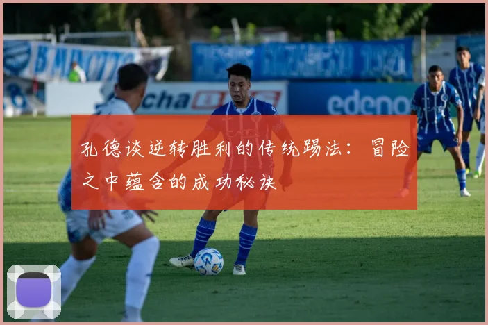 孔德谈逆转胜利的传统踢法：冒险之中蕴含的成功秘诀